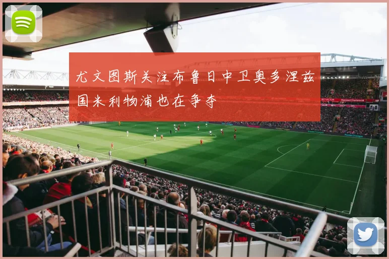 尤文图斯关注布鲁日中卫奥多涅兹国米利物浦也在争夺