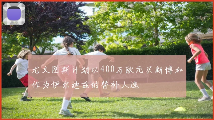 尤文图斯计划以400万欧元买断博加作为伊尔迪兹的替补人选